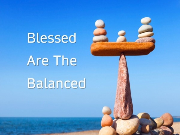“Blessed Are The Balanced”